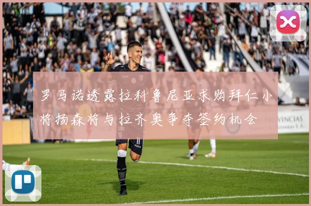 罗马诺透露拉科鲁尼亚求购拜仁小将扬森将与拉齐奥争夺签约机会