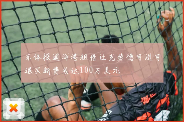 东体报道海港租借让克劳德可进可退买断费或达100万美元
